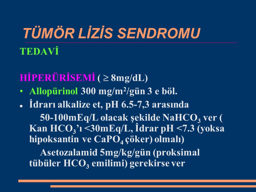 TÜMÖR LİZİS SENDROMU TEDAVİ HİPERÜRİSEMİ (  8mg/dL) Allopürinol 300 mg/m2/gün 3 e böl.